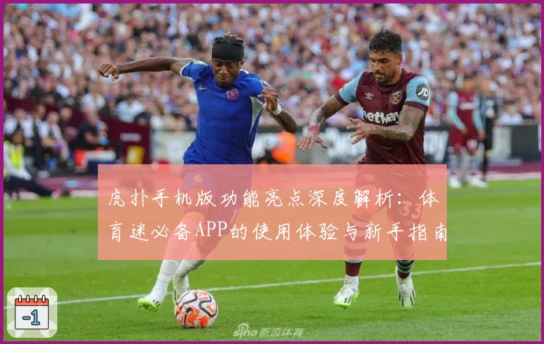 虎扑手机版功能亮点深度解析:体育迷必备APP的使用体验与新手指南