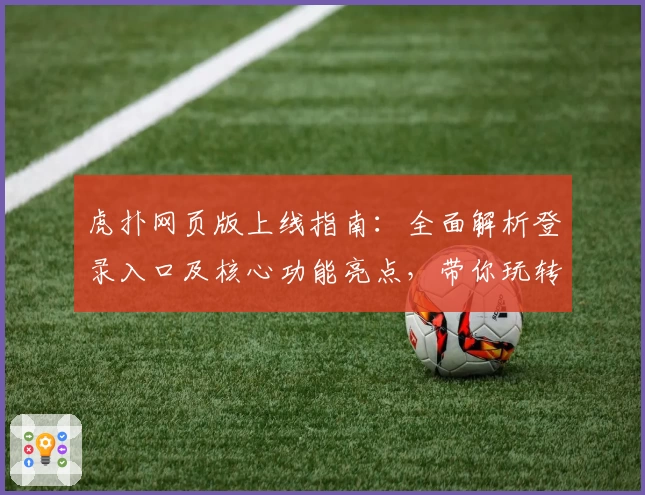 虎扑网页版上线指南：全面解析登录入口及核心功能亮点，带你玩转体育迷的专属社区