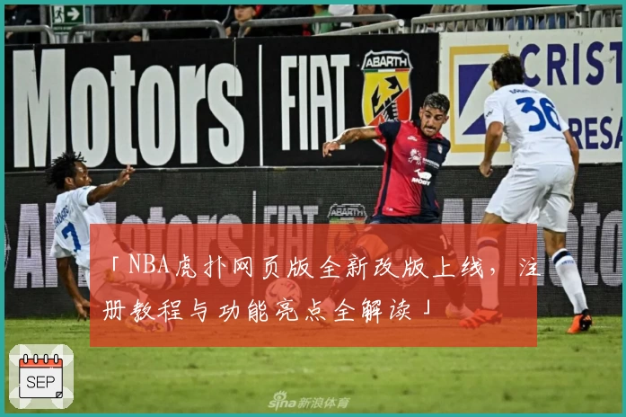 「NBA虎扑网页版全新改版上线，注册教程与功能亮点全解读」