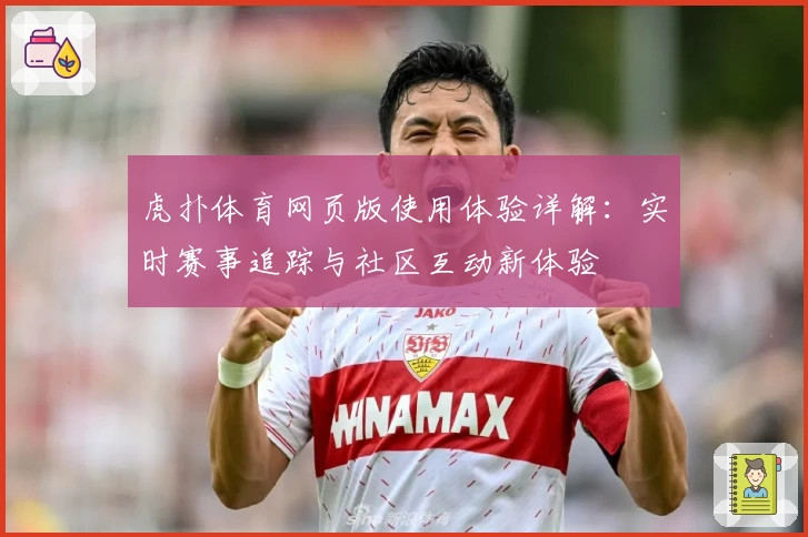 虎扑体育网页版使用体验详解：实时赛事追踪与社区互动新体验